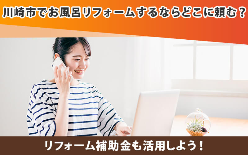 川崎市でお風呂リフォームするならどこに頼む？補助金も活用しよう！