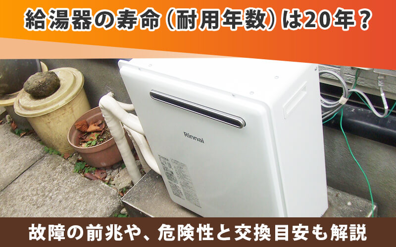 給湯器の寿命は20年？故障の前兆や危険性と交換目安も解説