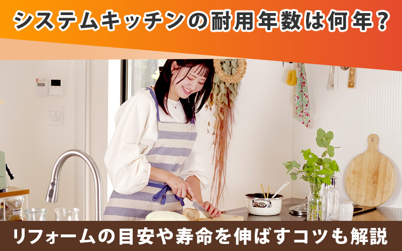 システムキッチンの耐用年数は何年？リフォームの目安や寿命を伸ばすコツも解説