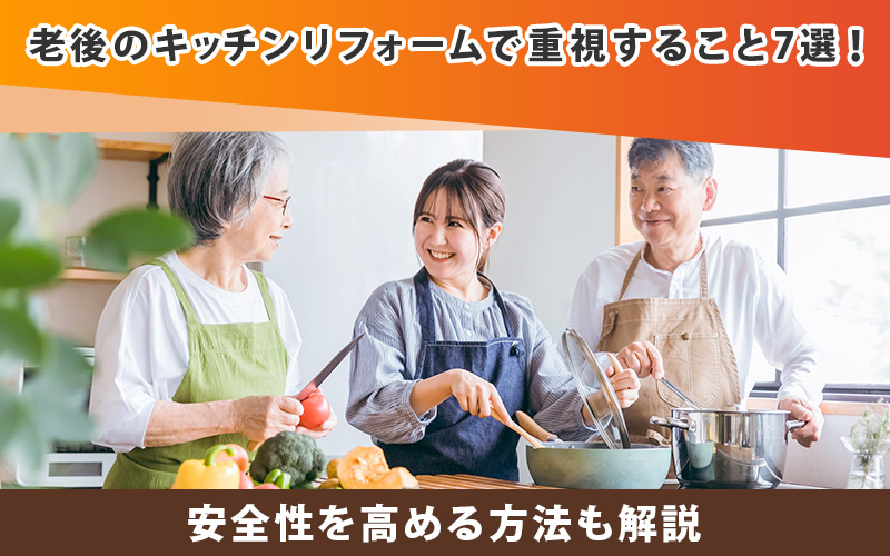 老後のキッチンリフォームで重視すること7選!安全性を高める方法も解説