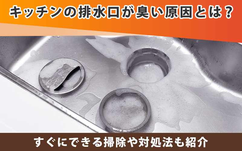 キッチンの排水口が臭い原因とは？すぐにできる掃除や対処法も紹介